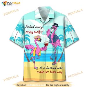 Flamingo Drink Wine Behind Every Crazy Wife Is A Husband Who Made Her That Way Print Funny Hawaiian Shirt