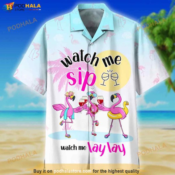 Flamingo Drink Wine Watch Me Sip Watch Me Laylay Print Funny Hawaiian Shirt