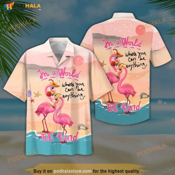 Flamingo In A World Where You Can Be Anything Bekind Print Funny Hawaiian Shirt