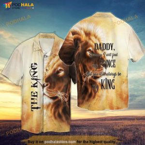 The King Daddy Someday I Will Find My Prince But You Will Always Be My King Hawaiian Shirt